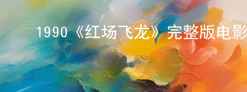 ﻿陈为志发布﻿1990《红场飞龙》完整版电影/在线观看/百度云-美剧天堂